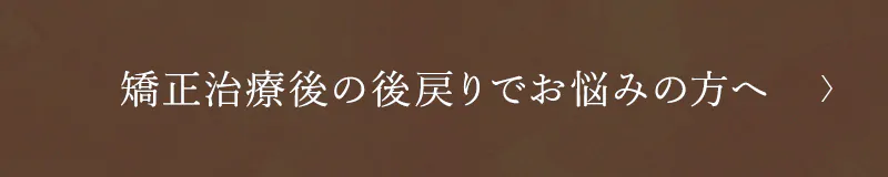 矯正治療後の後戻りでお悩みの方へ